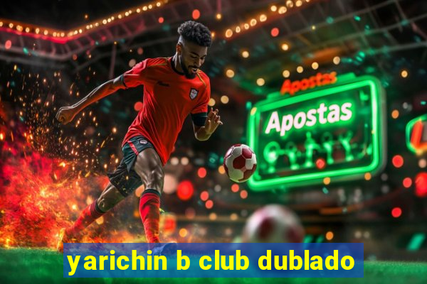 yarichin b club dublado